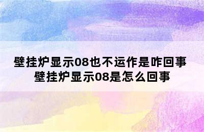 壁挂炉显示08也不运作是咋回事 壁挂炉显示08是怎么回事